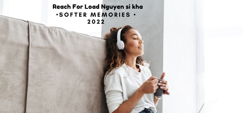 Reach For Load Nguyen si kha • Softer Memories • 2022